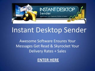 Instant Desktop Sender Awesome Software Ensures Your Messages Get Read & Skyrocket Your Delivery Rates + Sales ENTER HERE 