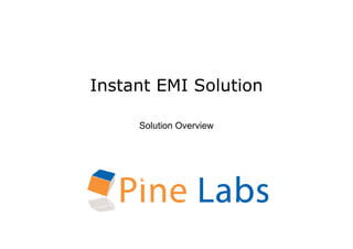 Instant EMI Solution

     Solution Overview
 