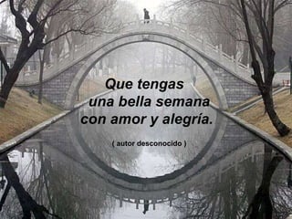 Que tengas una bella semana con amor y alegría. ( autor desconocido ) 
