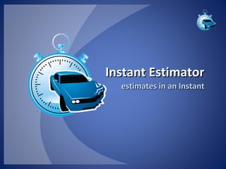 Instant Estimator
  estimates in an Instant
 