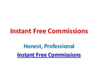 Instant Free Commissions
     Honest, Professional
  Instant Free Commissions
 