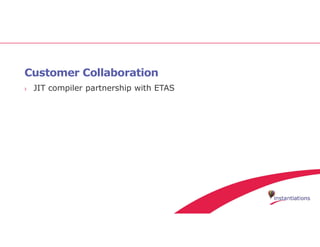 Customer Collaboration
› JIT compiler partnership with ETAS
 