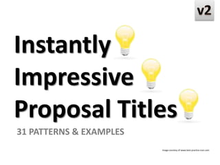 Instantly
Impressive
Proposal Titles
31 PATTERNS & EXAMPLES
Image courtesy of www.best-practice-icon.com

 