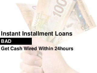 Instant Installment Loans
BAD
CREDITGet Cash Wired Within 24hours
 