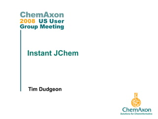 Instant JChem



Tim Dudgeon


                                        1
                Solutions for Cheminformatics
 