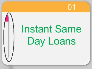 Instant Same
Day Loans
01
 