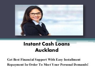 Instant Cash Loans
Auckland
Get Best Financial Support With Easy Installment
Repayment In Order To Meet Your Personal Demands!
 