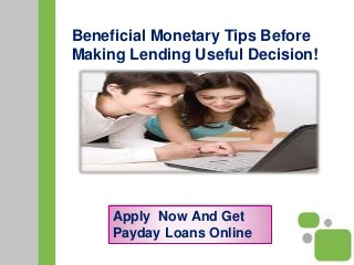 Beneficial Monetary Tips Before
Making Lending Useful Decision!
Apply Now And Get
Payday Loans Online
 