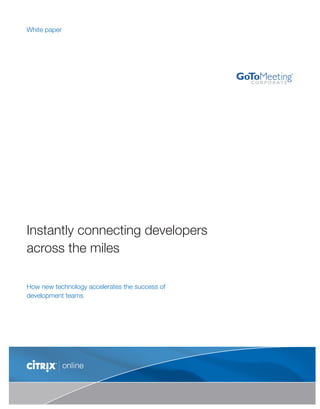 White paper




Instantly connecting developers
across the miles

How new technology accelerates the success of
development teams
 