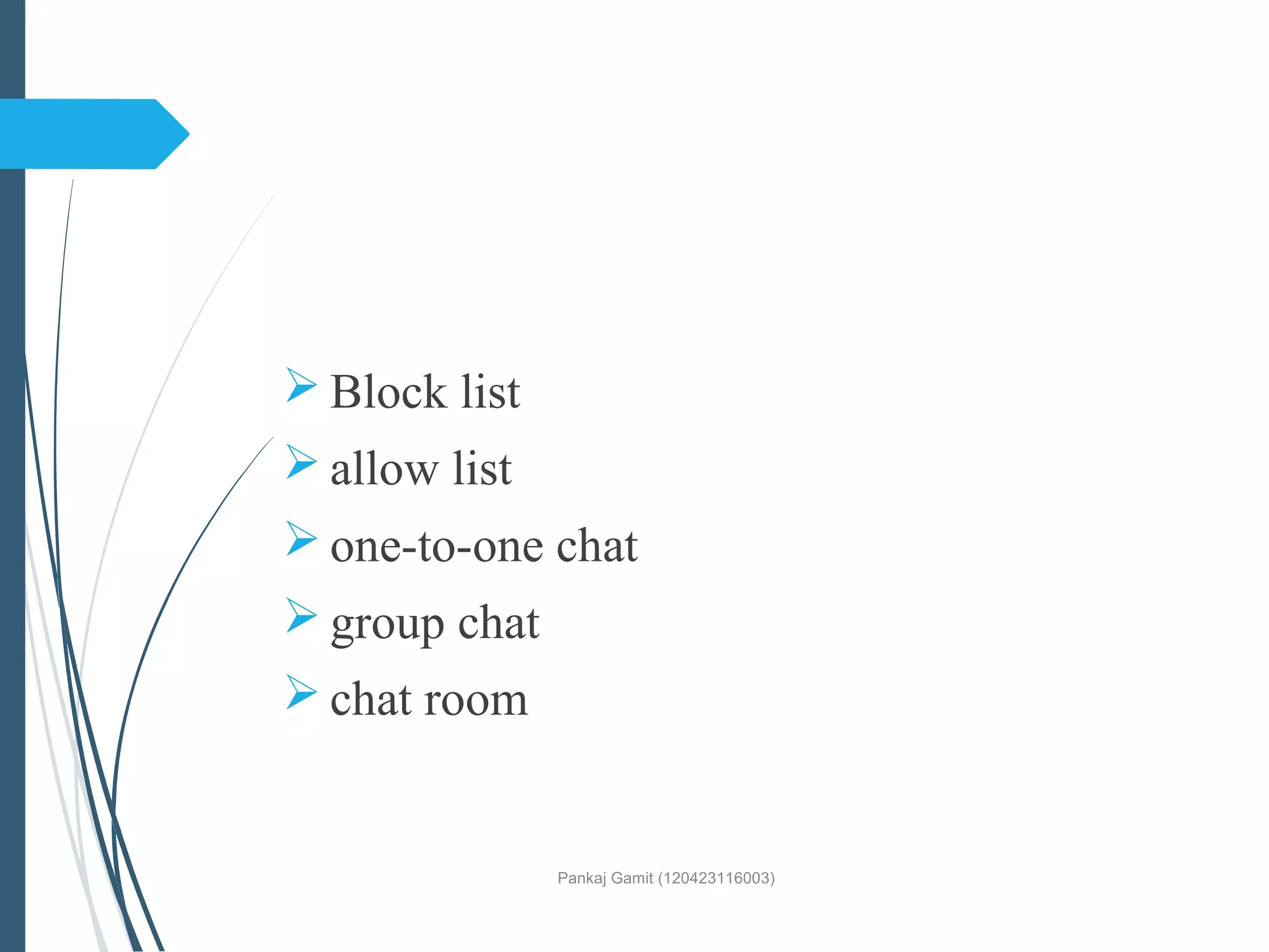  Block list
 allow list
 one-to-one chat
 group chat
 chat room
Pankaj Gamit (120423116003)
 