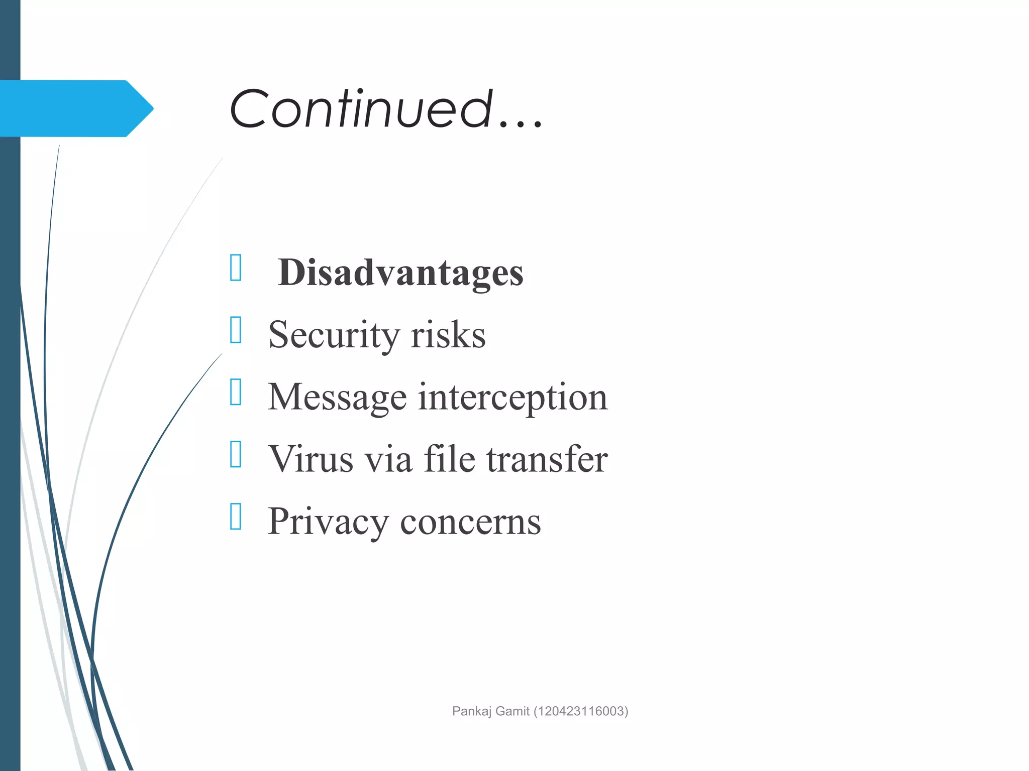 Continued…
 Disadvantages
 Security risks
 Message interception
 Virus via file transfer
 Privacy concerns
Pankaj Gamit (120423116003)
 