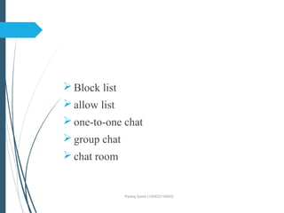  Block list
 allow list
 one-to-one chat
 group chat
 chat room
Pankaj Gamit (120423116003)
 
