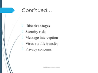 Continued…
 Disadvantages
 Security risks
 Message interception
 Virus via file transfer
 Privacy concerns
Pankaj Gamit (120423116003)
 