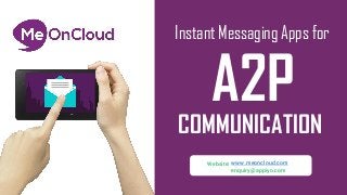 Instant Messaging Apps for
A2P
COMMUNICATION
www.meoncloud.comWebsite:
enquiry@appiyo.com
 
