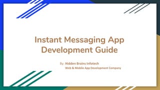 Instant Messaging App
Development Guide
By: Hidden Brains Infotech
Web & Mobile App Development Company
 