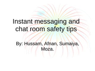 Instant messaging and chat room safety tips By: Hussam, Afnan, Sumaiya, Moza. 