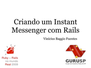 Criando um Instant
Messenger com Rails
        Vinícius Baggio Fuentes
 