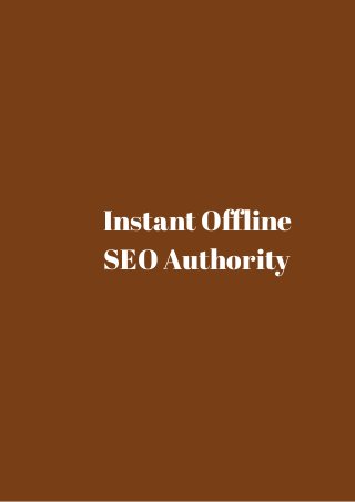 Instant Offline 
SEO Authority 
 