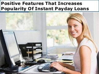 Positive Features That Increases
Popularity Of Instant Payday Loans
 