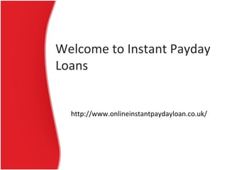 Welcome to Instant Payday Loans http://www.onlineinstantpaydayloan.co.uk/ 