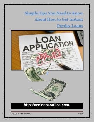 http://aceloansonline.com/ Page 1
Simple Tips You Need to Know
About How to Get Instant
Payday Loans
S
http://aceloansonline.com/
 