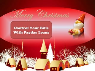 La la la la ...
I'm wishing on a star
And trying to believe
That even though it's far
He'll find me at Christmas Eve
Control Your Bills
With Payday Loans
 