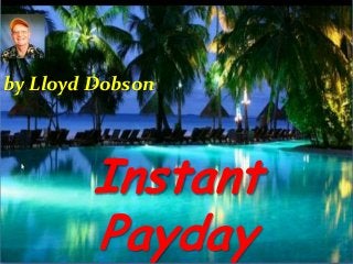 by Lloyd Dobson

Instant
Payday

 