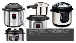 Instant Pot IP-DUO60 VS Presto 01362 VS Power Pressure
Cooker XL VS Elite Platinum EPC-808 VS COSORI Electric
Pressure Cooker
 