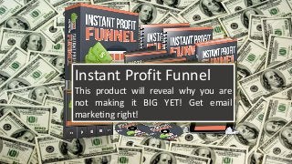Instant Profit Funnel
This product will reveal why you are
not making it BIG YET! Get email
marketing right!
 