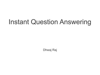 Instant Question Answering

Dhwaj Raj

 