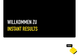 WILLKOMMEN ZU
INSTANT RESULTS
 