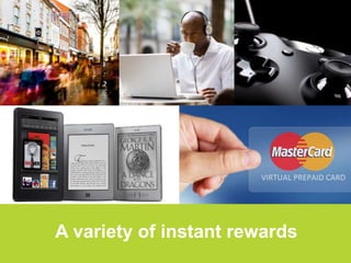 A variety of instant rewards
 