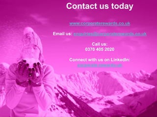 Contact us today
www.corporaterewards.co.uk
Email us: enquiries@corporaterewards.co.uk
Call us:
0370 405 2020
Connect with us on LinkedIn:
corporate-rewards-uk
 