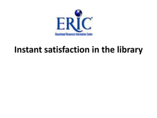 Instant satisfaction in the library
 