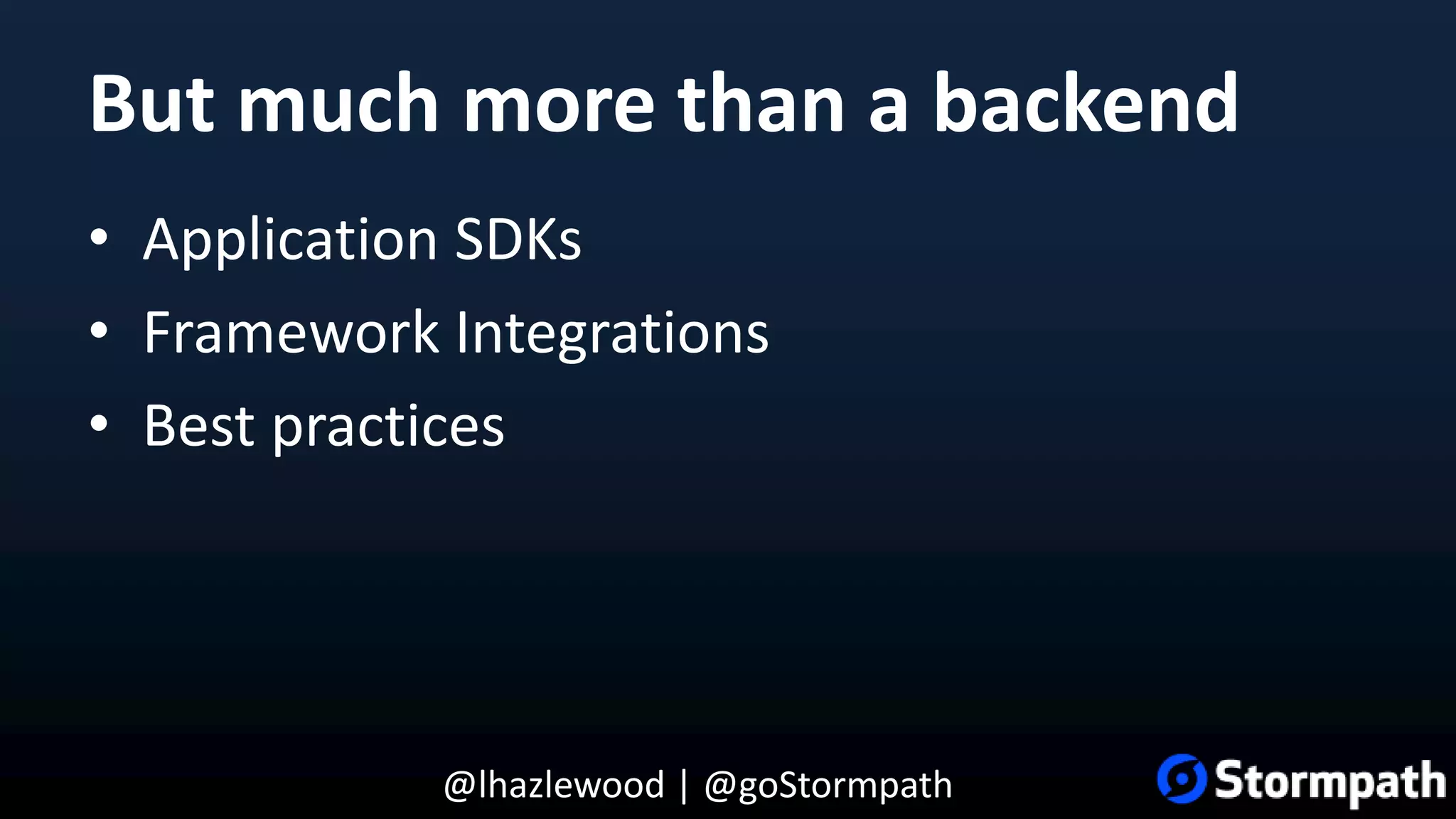 @lhazlewood | @goStormpath But much more than a backend • Application SDKs • Framework Integrations • Best practices 