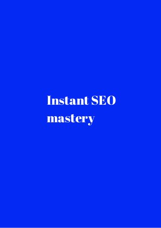 Instant SEO 
mastery 
 