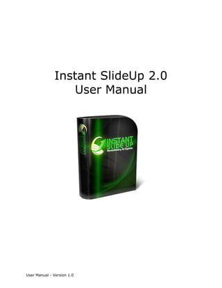 Instant SlideUp 2.0
                 User Manual




User Manual - Version 1.0
 