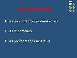 Les concurrents Les photographes professionnels Les imprimeries Les photographes amateurs 
