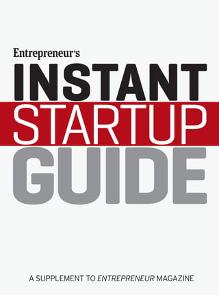 A SUPPLEMENT TO ENTREPRENEUR MAGAZINE
INSTANT
STARTUP
GUIDE
 