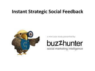 instant strategic social feedback
well, almost instant
mini case study presented by

Buzz Hunter
The source for social marketing intelligence

 