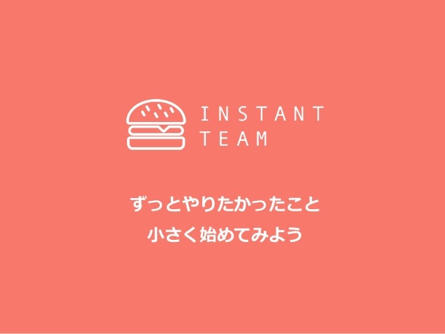 インスタントチーム ずっとやりたかったこと 小さく始めてみよう インスタントチーム ずっとやりたかったこと 小さく始めてみよう