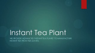 Instant Tea Plant
WE PROVIDE ADVANCED 'INSTANT TEA PLANTS' TO MANUFACTURE
INSTANT TEA FROM TEA LEAVES.
 