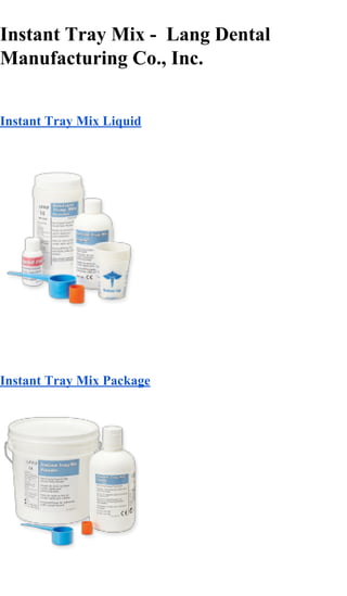 Instant Tray Mix ­  Lang Dental
Manufacturing Co., Inc.
Instant Tray Mix Liquid
Instant Tray Mix Package
 