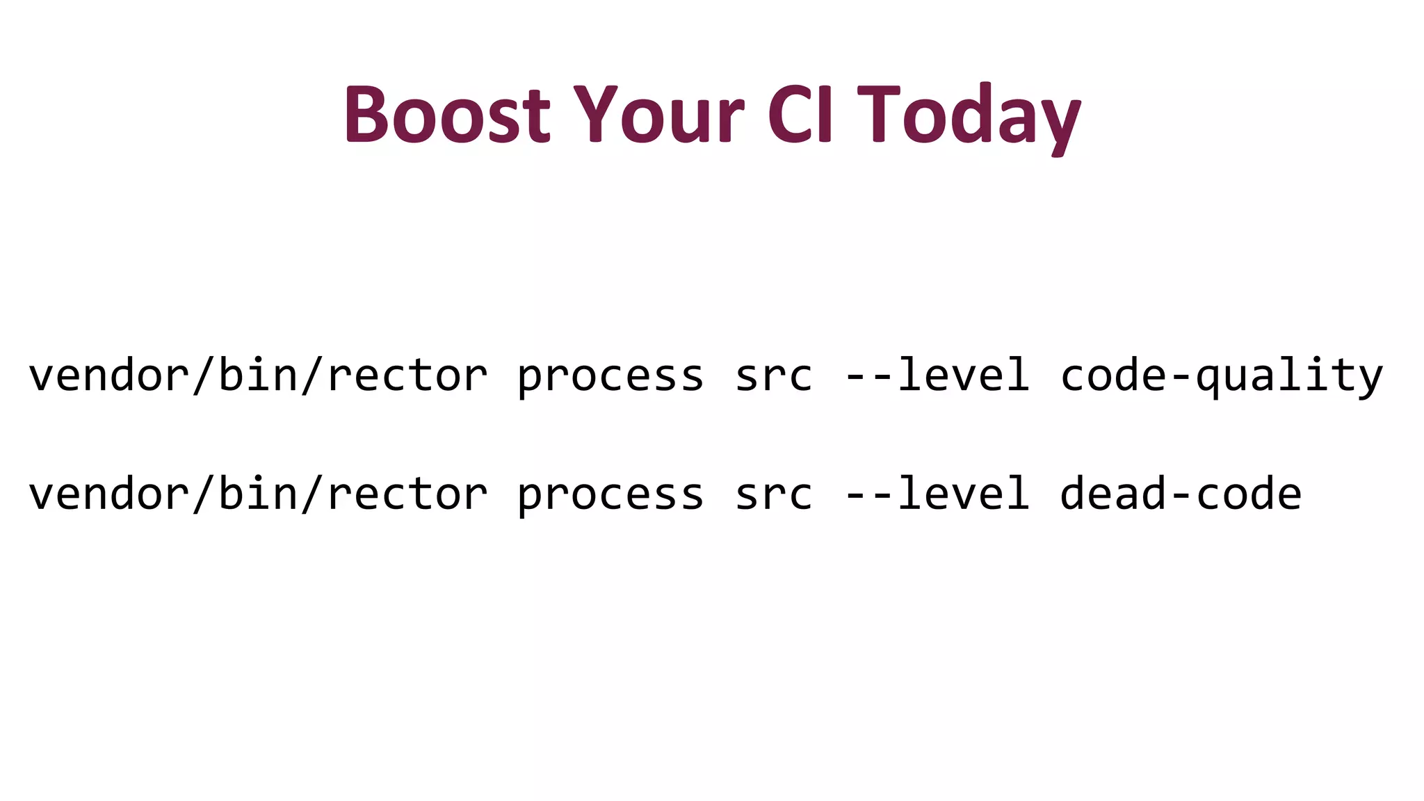 Boost Your CI Today
vendor/bin/rector process src --level code-quality
vendor/bin/rector process src --level dead-code