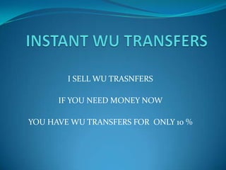 I SELL WU TRASNFERS

      IF YOU NEED MONEY NOW

YOU HAVE WU TRANSFERS FOR ONLY 10 %
 