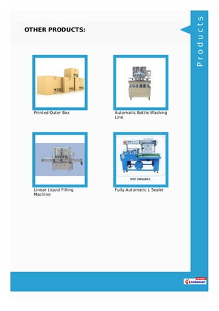 OTHER PRODUCTS:
Printed Outer Box Automatic Bottle Washing
Line
Linear Liquid Filling
Machine
Fully Automatic L Sealer
Pro...