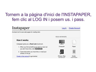 Tornem a la pàgina d'inici de l'INSTAPAPER, fem clic al LOG IN i posem us. i pass. 