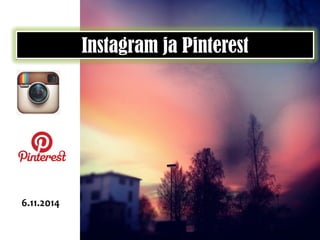 Instagram ja Pinterest 
@FutureMarja 
6.11.2014 
 