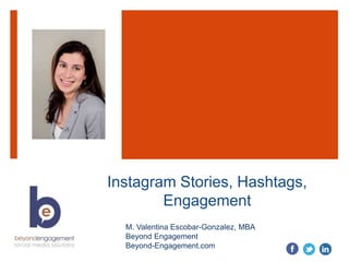 Instagram Stories, Hashtags,
Engagement
M. Valentina Escobar-Gonzalez, MBA
Beyond Engagement
Beyond-Engagement.com
 