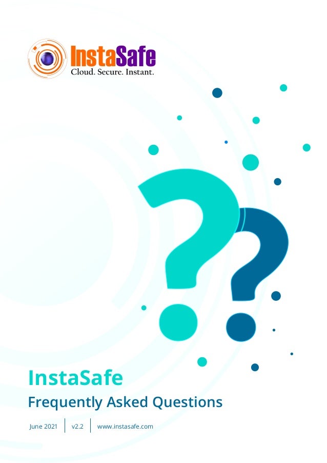 InstaSafe
Frequently Asked Questions
June 2021 www.instasafe.com
v2.2
 
